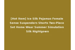 [Hot Item] Ice Silk Pajamas Female Sense Suspenders Shorts Two-Piece Set Home Wear Summer Simulation Silk Nightgown