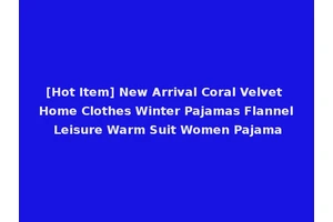 [Hot Item] New Arrival Coral Velvet Home Clothes Winter Pajamas Flannel Leisure Warm Suit Women Pajama