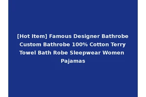 [Hot Item] Famous Designer Bathrobe Custom Bathrobe 100% Cotton Terry Towel Bath Robe Sleepwear Women Pajamas