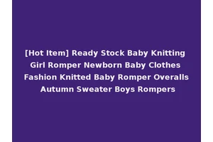 [Hot Item] Ready Stock Baby Knitting Girl Romper Newborn Baby Clothes Fashion Knitted Baby Romper Overalls Autumn Sweater Boys Rompers
