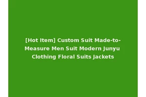 [Hot Item] Custom Suit Made-to-Measure Men Suit Modern Junyu Clothing Floral Suits Jackets