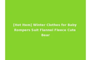 [Hot Item] Winter Clothes for Baby Rompers Suit Flannel Fleece Cute Bear