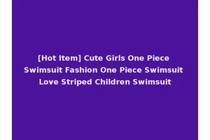 [Hot Item] Cute Girls One Piece Swimsuit Fashion One Piece Swimsuit Love Striped Children Swimsuit