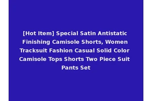 [Hot Item] Special Satin Antistatic Finishing Camisole Shorts, Women Tracksuit Fashion Casual Solid Color Camisole Tops Shorts Two Piece Suit Pants Set
