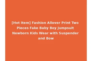 [Hot Item] Fashion Allover Print Two Pieces Fake Baby Boy Jumpsuit Newborn Kids Wear with Suspender and Bow