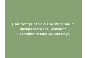 [Hot Item] Hot Sale Low Price Adult Backpacks Wear-Resistant Secondhand Men's Bags