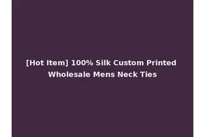 [Hot Item] 100% Silk Custom Printed Wholesale Mens Neck Ties