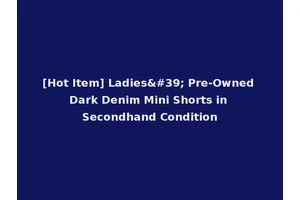 [Hot Item] Ladies' Pre-Owned Dark Denim Mini Shorts in Secondhand Condition