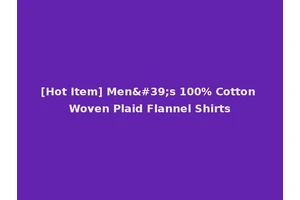 [Hot Item] Men's 100% Cotton Woven Plaid Flannel Shirts