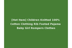 [Hot Item] Children Knitted 100% Cotton Clothing Rib Footed Pajama Baby Girl Rompers Clothes