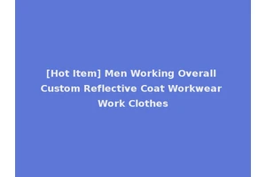 [Hot Item] Men Working Overall Custom Reflective Coat Workwear Work Clothes