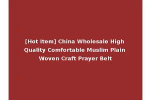 [Hot Item] China Wholesale High Quality Comfortable Muslim Plain Woven Craft Prayer Belt