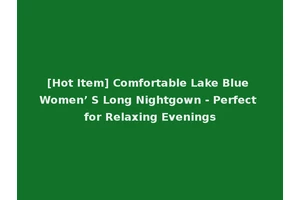 [Hot Item] Comfortable Lake Blue Women’ S Long Nightgown - Perfect for Relaxing Evenings