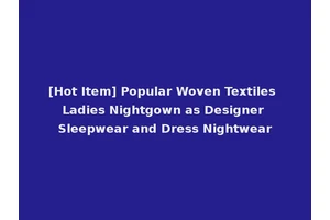 [Hot Item] Popular Woven Textiles Ladies Nightgown as Designer Sleepwear and Dress Nightwear