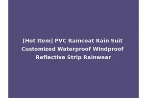 [Hot Item] PVC Raincoat Rain Suit Customized Waterproof Windproof Reflective Strip Rainwear
