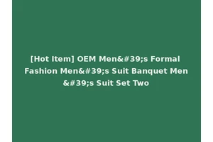 [Hot Item] OEM Men's Formal Fashion Men's Suit Banquet Men's Suit Set Two