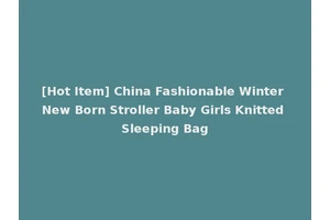 [Hot Item] China Fashionable Winter New Born Stroller Baby Girls Knitted Sleeping Bag