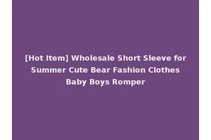 [Hot Item] Wholesale Short Sleeve for Summer Cute Bear Fashion Clothes Baby Boys Romper