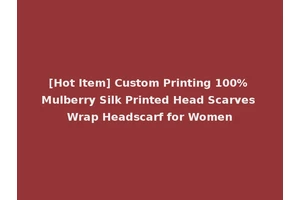 [Hot Item] Custom Printing 100% Mulberry Silk Printed Head Scarves Wrap Headscarf for Women