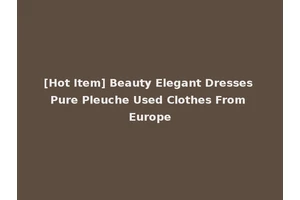 [Hot Item] Beauty Elegant Dresses Pure Pleuche Used Clothes From Europe
