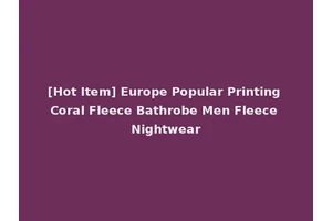 [Hot Item] Europe Popular Printing Coral Fleece Bathrobe Men Fleece Nightwear