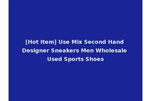 [Hot Item] Use Mix Second Hand Designer Sneakers Men Wholesale Used Sports Shoes
