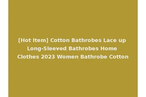 [Hot Item] Cotton Bathrobes Lace up Long-Sleeved Bathrobes Home Clothes 2023 Women Bathrobe Cotton