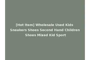 [Hot Item] Wholesale Used Kids Sneakers Shoes Second Hand Children Shoes Mixed Kid Sport