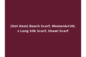 [Hot Item] Beach Scarf, Women's Long Silk Scarf, Shawl Scarf