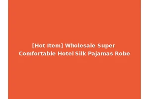 [Hot Item] Wholesale Super Comfortable Hotel Silk Pajamas Robe