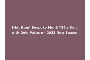 [Hot Item] Bespoke Men's Suit with Gold Pattern - 2023 New Season