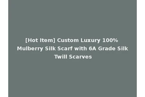 [Hot Item] Custom Luxury 100% Mulberry Silk Scarf with 6A Grade Silk Twill Scarves