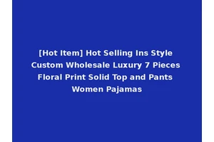 [Hot Item] Hot Selling Ins Style Custom Wholesale Luxury 7 Pieces Floral Print Solid Top and Pants Women Pajamas