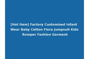 [Hot Item] Factory Customised Infant Wear Baby Cotton Flora Jumpsuit Kids Romper Fashion Garment