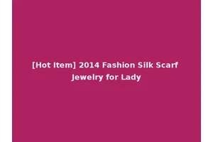 [Hot Item] 2014 Fashion Silk Scarf Jewelry for Lady
