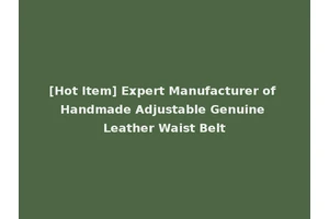 [Hot Item] Expert Manufacturer of Handmade Adjustable Genuine Leather Waist Belt