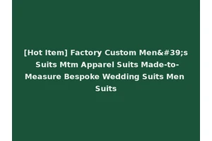 [Hot Item] Factory Custom Men's Suits Mtm Apparel Suits Made-to-Measure Bespoke Wedding Suits Men Suits