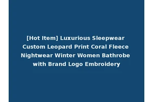 [Hot Item] Luxurious Sleepwear Custom Leopard Print Coral Fleece Nightwear Winter Women Bathrobe with Brand Logo Embroidery