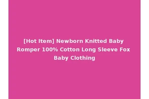[Hot Item] Newborn Knitted Baby Romper 100% Cotton Long Sleeve Fox Baby Clothing