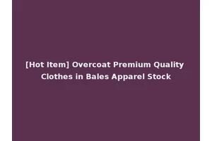 [Hot Item] Overcoat Premium Quality Clothes in Bales Apparel Stock