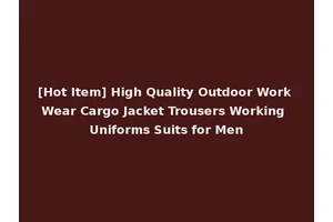 [Hot Item] High Quality Outdoor Work Wear Cargo Jacket Trousers Working Uniforms Suits for Men