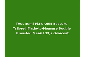 [Hot Item] Plaid OEM Bespoke Tailored Made-to-Measure Double Breasted Men's Overcoat