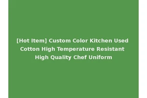 [Hot Item] Custom Color Kitchen Used Cotton High Temperature Resistant High Quality Chef Uniform