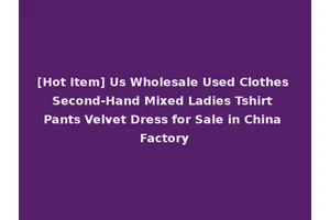 [Hot Item] Us Wholesale Used Clothes Second-Hand Mixed Ladies Tshirt Pants Velvet Dress for Sale in China Factory