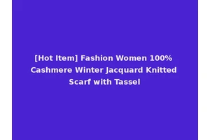 [Hot Item] Fashion Women 100% Cashmere Winter Jacquard Knitted Scarf with Tassel