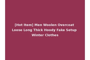 [Hot Item] Men Woolen Overcoat Loose Long Thick Hoody Fake Setup Winter Clothes