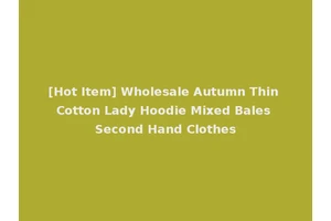 [Hot Item] Wholesale Autumn Thin Cotton Lady Hoodie Mixed Bales Second Hand Clothes