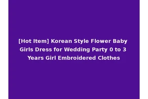 [Hot Item] Korean Style Flower Baby Girls Dress for Wedding Party 0 to 3 Years Girl Embroidered Clothes