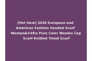 [Hot Item] 2020 European and American Fashion Hooded Scarf Women's Pure Color Woolen Cap Scarf Knitted Trend Scarf