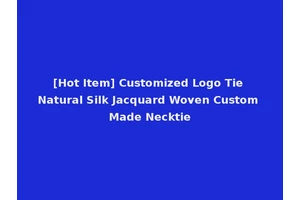 [Hot Item] Customized Logo Tie Natural Silk Jacquard Woven Custom Made Necktie